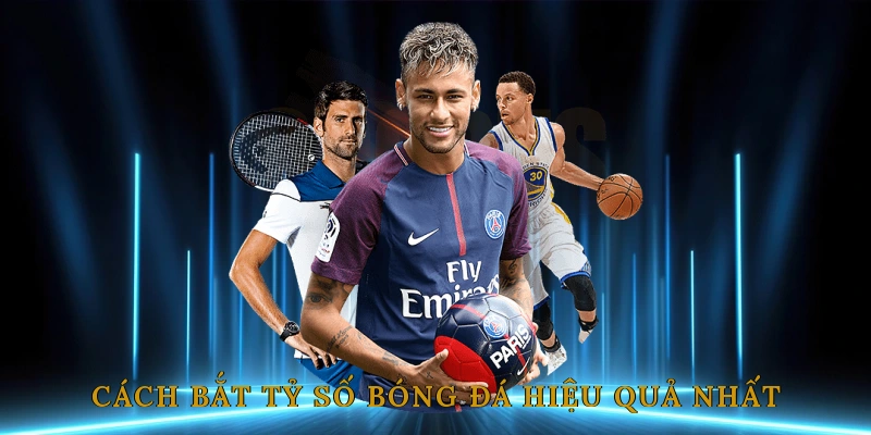 Cách Bắt Tỷ Số Bóng Đá Hiệu Quả Nhất