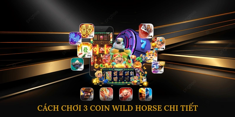 Cách chơi 3 Coin Wild Horse chi tiết