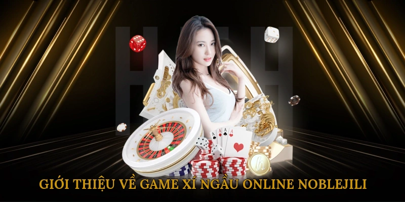 Giới Thiệu Về Game Xí Ngầu Online NOBLEJILI