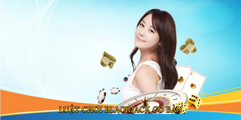 Luật chơi blackjack cơ bản