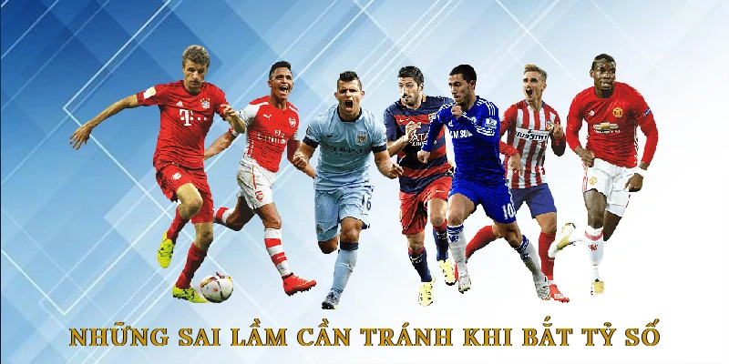 Những Sai Lầm Cần Tránh Khi Bắt Tỷ Số