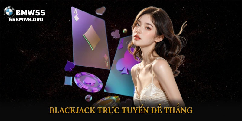 Blackjack Trực Tuyến Dễ Thắng