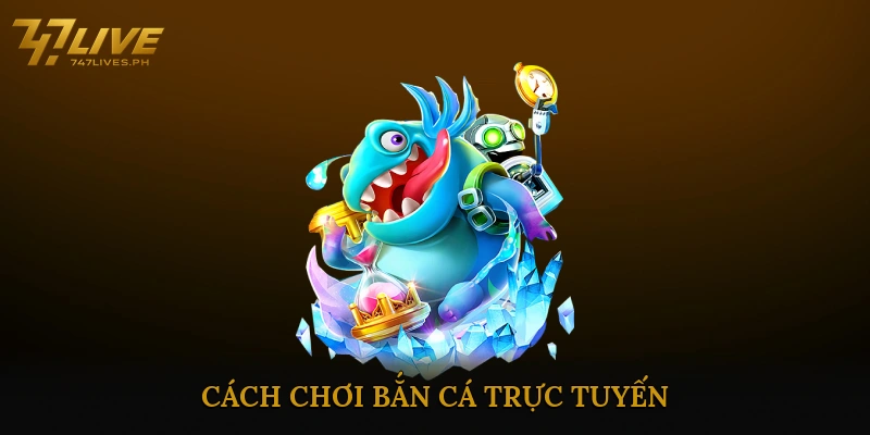 Cách Chơi Bắn Cá Trực Tuyến
