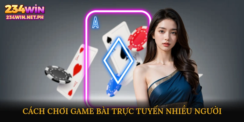 Cách Chơi Game Bài Trực Tuyến Nhiều Người