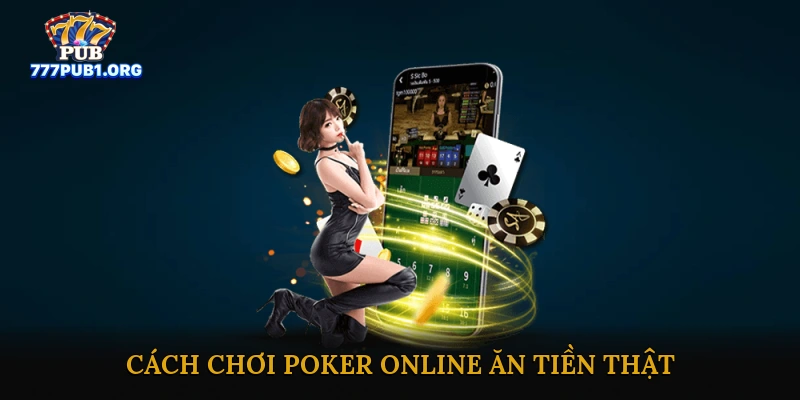 Cách Chơi Poker Online Ăn Tiền Thật