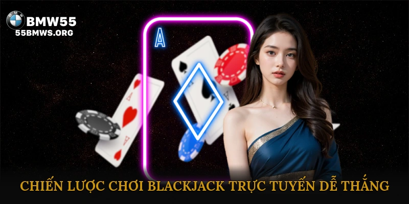 Chiến Lược Chơi Blackjack Trực Tuyến Dễ Thắng