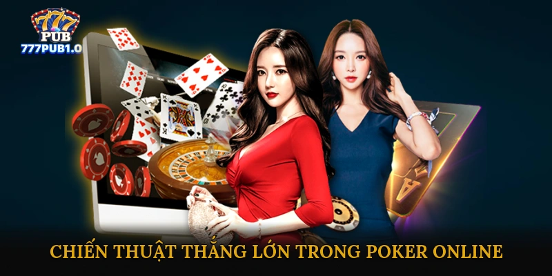 Chiến Thuật Thắng Lớn Trong Poker Online