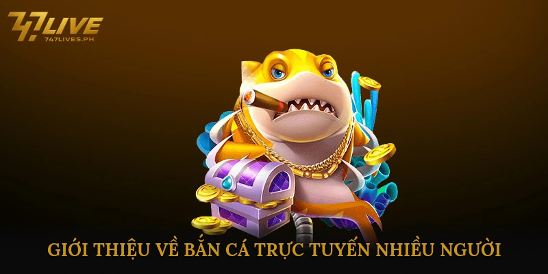 Giới Thiệu Về Bắn Cá Trực Tuyến Nhiều Người