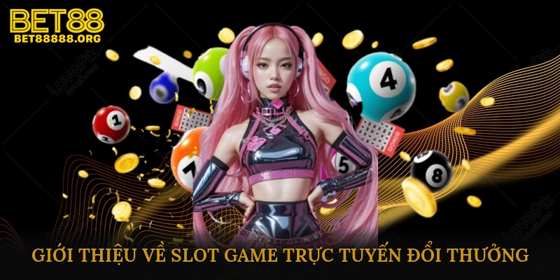 Giới Thiệu Về Slot Game Trực Tuyến Đổi Thưởng