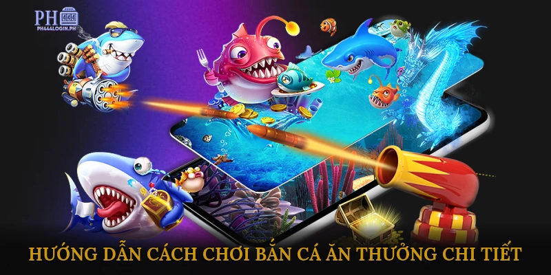 Hướng Dẫn Cách Chơi Bắn Cá Ăn Thưởng Chi Tiết