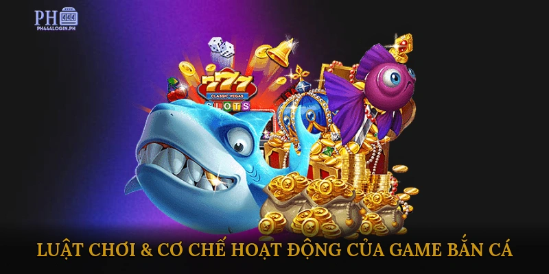Luật Chơi & Cơ Chế Hoạt Động Của Game Bắn Cá