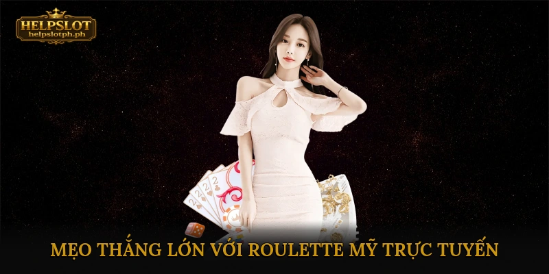 Mẹo Và Chiến Lược Để Thắng Lớn Với Roulette Mỹ Trực Tuyến