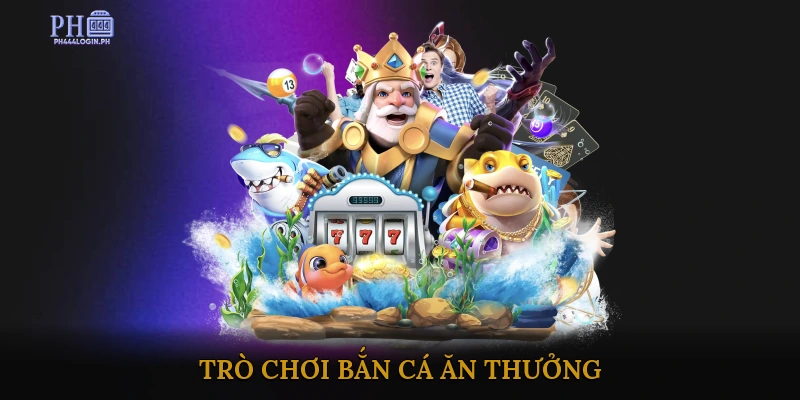 Trò chơi bắn cá ăn thưởng