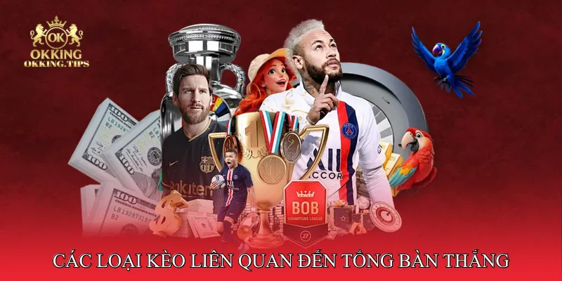 Các loại kèo liên quan đến tổng bàn thắng