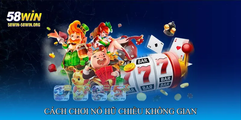 Cách Chơi Nổ Hũ Chiều Không Gian