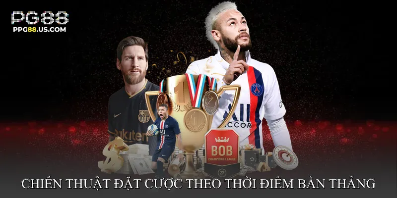 Chiến thuật đặt cược theo thời điểm bàn thắng