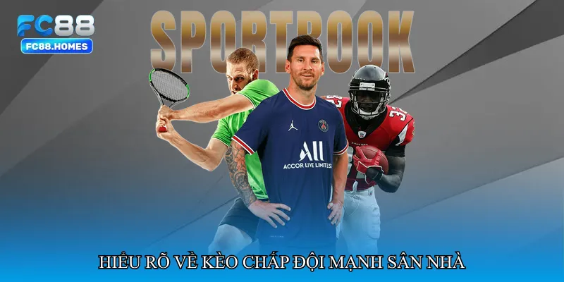 Hiểu rõ về Kèo chấp đội mạnh sân nhà