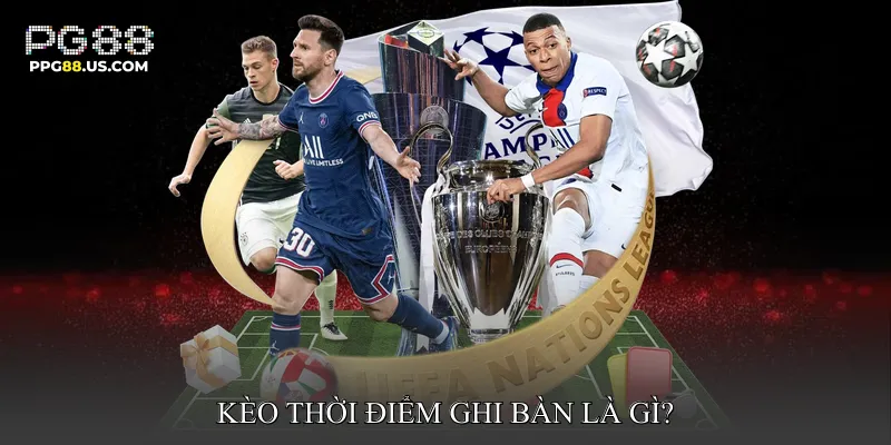 Kèo thời điểm ghi bàn là gì?