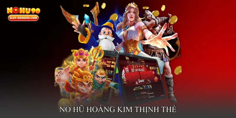Nổ hũ hoàng kim thịnh thế