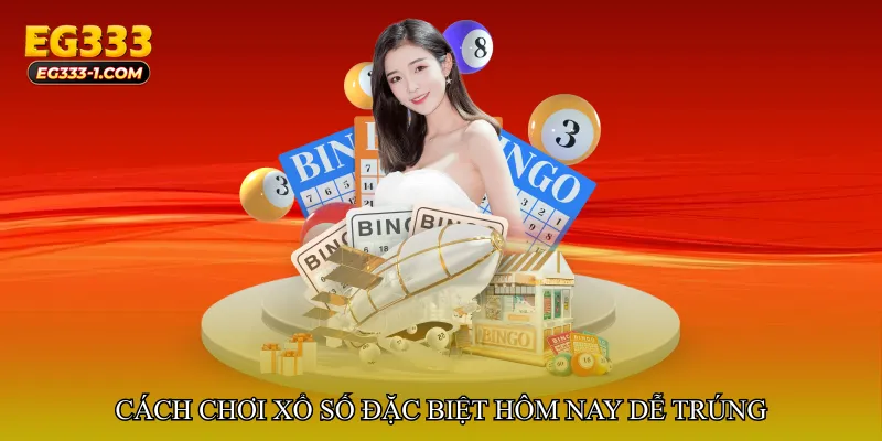 Cách chơi Xổ số đặc biệt hôm nay dễ trúng