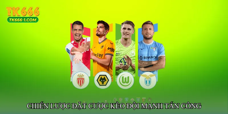 Chiến lược đặt cược Kèo đội mạnh tấn công