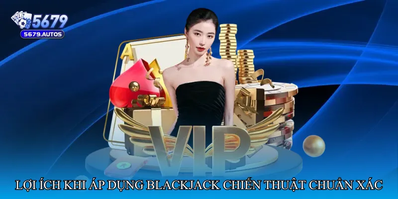 Lợi ích khi áp dụng Blackjack chiến thuật chuẩn xác